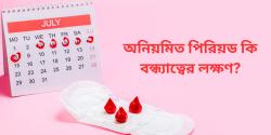 অনিয়মিত পিরিয়ড বা মাসিক কি বন্ধ্যাত্বের লক্ষণ? কখন সতর্ক হবেন?